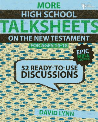 More High School Talksheets on the New Testament, Ages 14-18: 52 Ready-To-Use Discussions - David Lynn