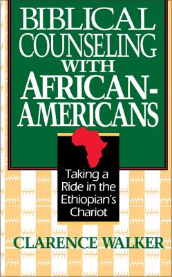Biblical Counseling with African-Americans: Taking a Ride in the Ethiopian's Chariot - Clarence Walker