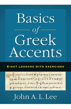 Basics of Greek Accents: Eight Lessons with Exercises - John A. L. Lee