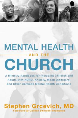Mental Health and the Church: A Ministry Handbook for Including Children and Adults with Adhd, Anxiety, Mood Disorders, and Other Common Mental Heal - Stephen Grcevich Md