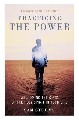 Practicing the Power: Welcoming the Gifts of the Holy Spirit in Your Life - Sam Storms