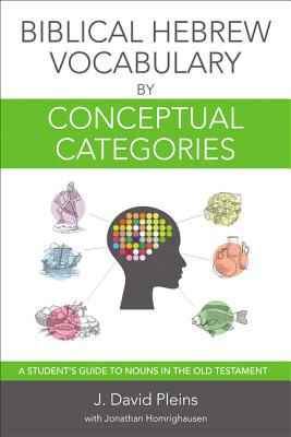 Biblical Hebrew Vocabulary by Conceptual Categories: A Student's Guide to Nouns in the Old Testament - J. David Pleins