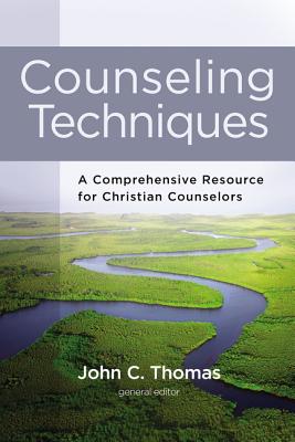 Counseling Techniques: A Comprehensive Resource for Christian Counselors - John C. Thomas