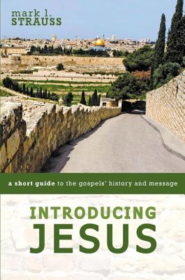 Introducing Jesus: A Short Guide to the Gospels' History and Message - Mark L. Strauss