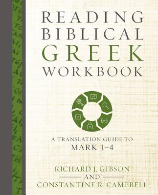Reading Biblical Greek Workbook: A Translation Guide to Mark 1-4 - Richard J. Gibson