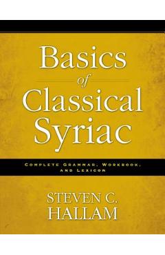 Coperta cărții 'Basics of Classical Syriac: Complete Grammar, Workbook, and Lexicon - Steven C. Hallam'
