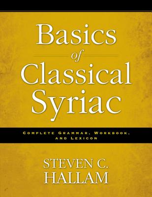 Basics of Classical Syriac: Complete Grammar, Workbook, and Lexicon - Steven C. Hallam