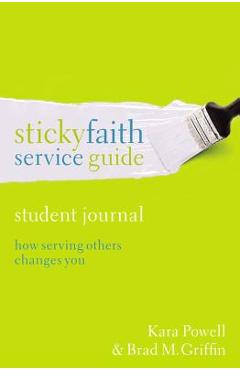 Coperta cărții 'Sticky Faith Service Guide, Student Journal: How Serving Others Changes You - Kara Powell'