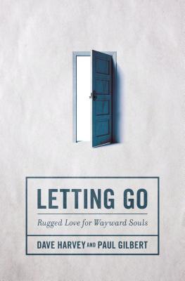 Letting Go: Rugged Love for Wayward Souls - Dave Harvey