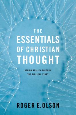 The Essentials of Christian Thought: Seeing Reality Through the Biblical Story - Roger E. Olson