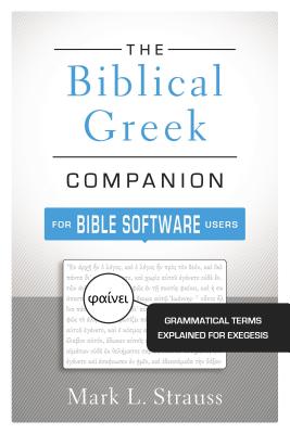 The Biblical Greek Companion for Bible Software Users: Grammatical Terms Explained for Exegesis - Mark L. Strauss