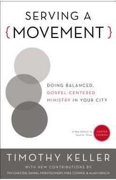 Poza produsului Serving a Movement: Doing Balanced, Gospel-Centered Ministry in Your City - Timothy Keller