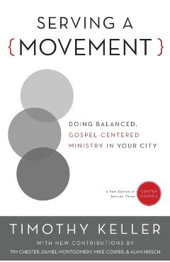 Serving a Movement: Doing Balanced, Gospel-Centered Ministry in Your City - Timothy Keller