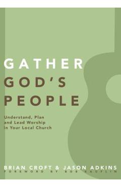 Coperta cărții 'Gather God's People: Understand, Plan, and Lead Worship in Your Local Church - Brian Croft'