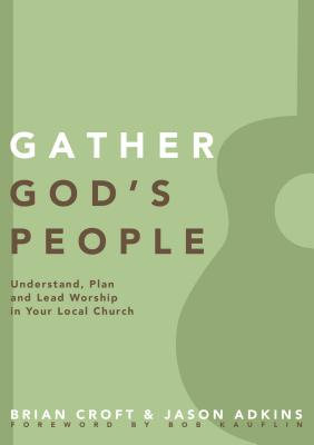 Gather God's People: Understand, Plan, and Lead Worship in Your Local Church - Brian Croft