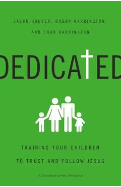 Coperta cărții 'Dedicated: Training Your Children to Trust and Follow Jesus - Jason Houser'
