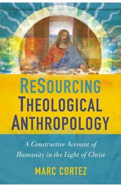 Coperta cărții 'Resourcing Theological Anthropology: A Constructive Account of Humanity in the Light of Christ - Marc Cortez'