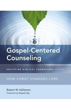 Coperta cărții 'Gospel-Centered Counseling: How Christ Changes Lives - Robert W. Kellemen'