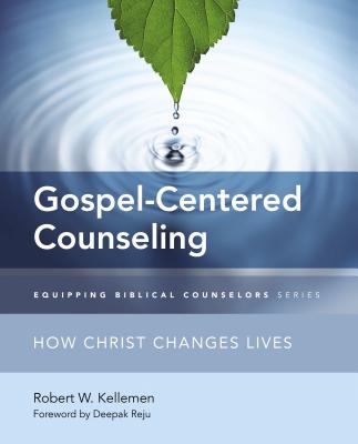 Gospel-Centered Counseling: How Christ Changes Lives - Robert W. Kellemen
