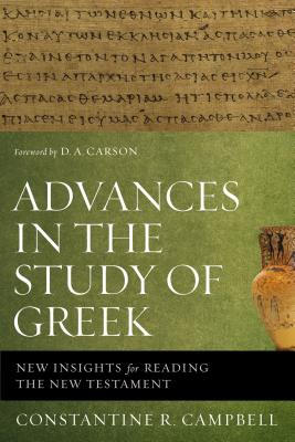 Advances in the Study of Greek: New Insights for Reading the New Testament - Constantine R. Campbell