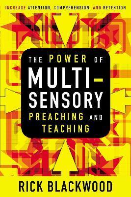 The Power of Multisensory Preaching and Teaching: Increase Attention, Comprehension, and Retention - Rick Blackwood