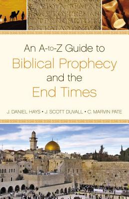 An A-To-Z Guide to Biblical Prophecy and the End Times - J. Daniel Hays