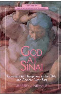 Poza produsului God at Sinai: Covenant and Theophany in the Bible and Ancient Near East - Jeffrey J. Niehaus