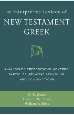 Coperta cărții 'An Interpretive Lexicon of New Testament Greek: Analysis of Prepositions, Adverbs, Particles, Relative Pronouns, and'
