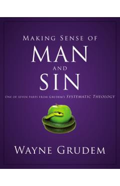 Making Sense of Man and Sin: One of Seven Parts from Grudem's Systematic Theology 3 - Wayne A. Grudem