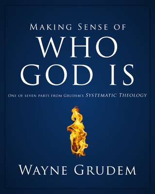 Making Sense of Who God Is: One of Seven Parts from Grudem's Systematic Theology 2 - Wayne A. Grudem