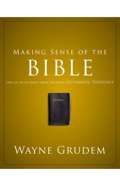 Making Sense of the Bible: One of Seven Parts from Grudem's Systematic Theology 1 - Wayne A. Grudem