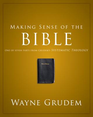 Making Sense of the Bible: One of Seven Parts from Grudem's Systematic Theology 1 - Wayne A. Grudem