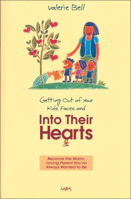 Getting Out of Your Kids' Faces and Into Their Hearts - Valerie Bell