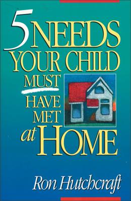 Five Needs Your Child Must Have Met at Home - Ronald Hutchcraft