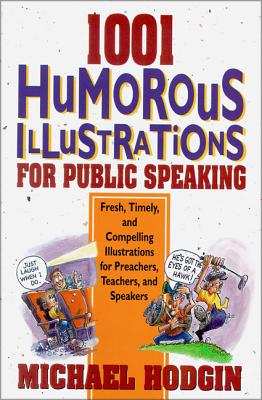 1001 Humorous Illustrations for Public Speaking: Fresh, Timely, and Compelling Illustrations for Preachers, Teachers, and Speakers - Michael Hodgin