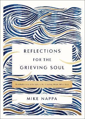 Reflections for the Grieving Soul: Meditations and Scripture for Finding Hope After Loss - Mike Nappa
