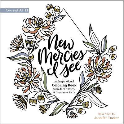 New Mercies I See: An Inspirational Coloring Book to Reduce Anxiety and Grow Your Faith - Jennifer Tucker