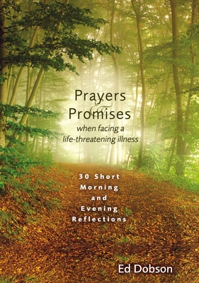 Prayers and Promises When Facing a Life-Threatening Illness: 30 Short Morning and Evening Reflections - Edward G. Dobson