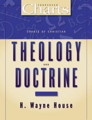 Charts of Christian Theology and Doctrine - H. Wayne House