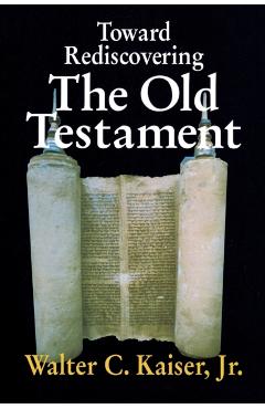 Toward Rediscovering the Old Testament - Walter C. Kaiser Jr