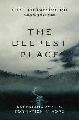 The Deepest Place: Suffering and the Formation of Hope - Curt Thompson