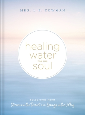 Healing Water for the Soul: Selections from Streams in the Desert and Springs in the Valley - L. B. E. Cowman