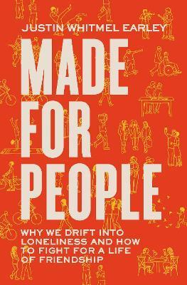 Made for People: Why We Drift Into Loneliness and How to Fight for a Life of Friendship - Justin Whitmel Earley