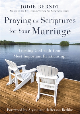 Praying the Scriptures for Your Marriage: Trusting God with Your Most Important Relationship - Jodie Berndt