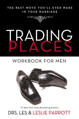 Trading Places Workbook for Men: The Best Move You'll Ever Make in Your Marriage - Les And Leslie Parrott