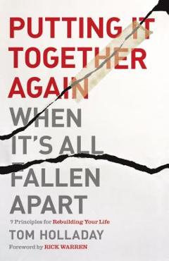 Coperta cărții 'Putting It Together Again When It's All Fallen Apart: 7 Principles for Rebuilding Your Life - Tom Holladay'