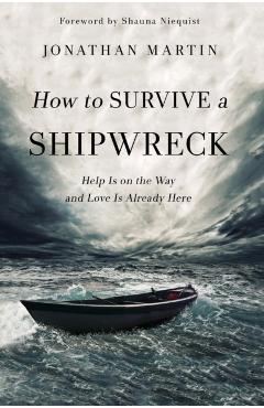 How to Survive a Shipwreck: Help Is on the Way and Love Is Already Here - Jonathan Martin