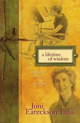 A Lifetime of Wisdom: Embracing the Way God Heals You - Joni Eareckson Tada