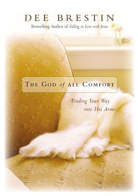 The God of All Comfort: Finding Your Way Into His Arms - Dee Brestin