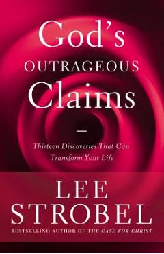 Coperta cărții 'God's Outrageous Claims: Thirteen Discoveries That Can Transform Your Life - Lee Strobel'